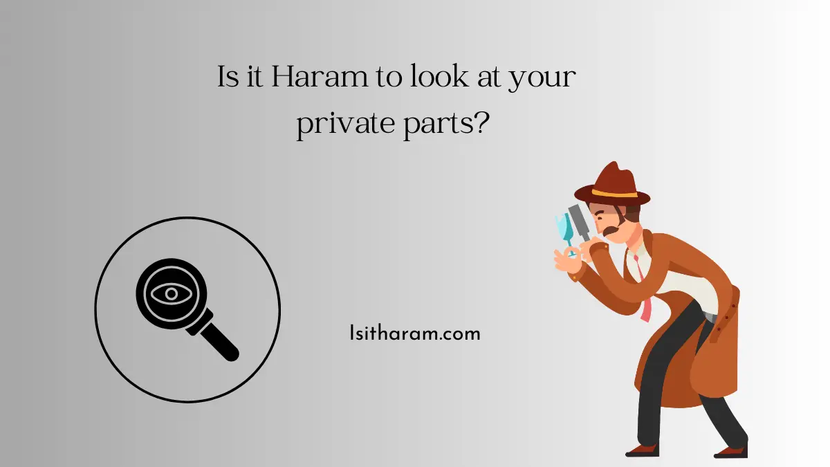 Is it Haram to look at your private parts