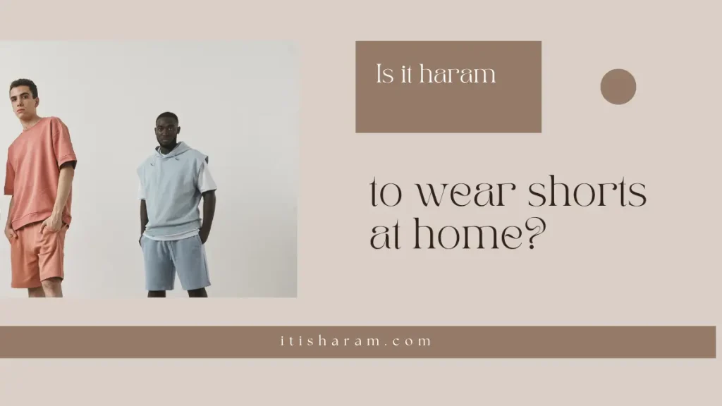 Is it haram to wear shorts at home